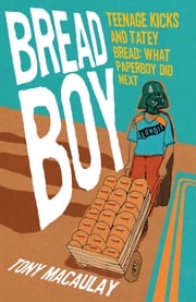 Breadboy: Teenage Kicks and Tatey Bread, What Paperboy Did Next Tony Macaulay