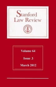 Stanford Law Review: Volume 64, Issue 3 - March 2012 Stanford Law Review