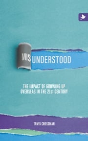 Misunderstood: The Impact of Growing up Overseas in the 21st Century Tanya Crossman