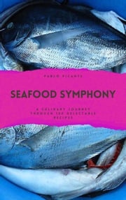 Seafood Symphony: A Culinary Journey through 100 Delectable Recipes Pablo Picante