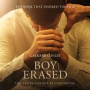 Boy Erased: A Memoir of Identity, Faith and Family Garrard Conley
