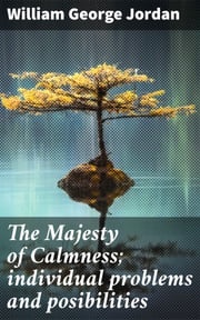 The Majesty of Calmness; individual problems and posibilities William George Jordan