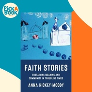 Faith Stories - Sustaining Meaning and Community in Troubling Times by Anna Hickey-Moody (UK edition