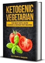 Ketogenic Vegetarian: The Best Keto Slow Cooker and Instant Pot Recipes Allyson C. Naquin
