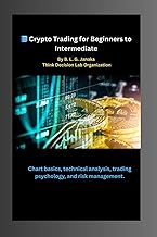 Crypto Trading for Beginners to Intermediate: Master trading basics, technical analysis, psychology,