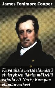 Kuvauksia metsäelämästä sivistyksen äärimmäisellä rajalla eli Natty Bumpon elämänvaiheet James Fenimore Cooper