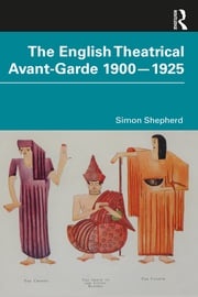 The English Theatrical Avant-Garde 1900-1925 Simon Shepherd