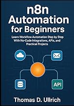 n8n Automation for Beginners: Learn Workflow Automation Step by Step With No-Code Integrations, APIs