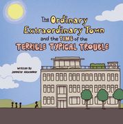 The Ordinary Extraordinary Town and the Time of the Terrible Typical Trouble Jennifer Alexander