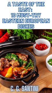 A Taste of the East: 10 Must-Try Eastern European Dishes C. G. Santini