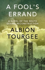 A Fool's Errand: A Novel of the South During Reconstruction Albion W. Tourgee