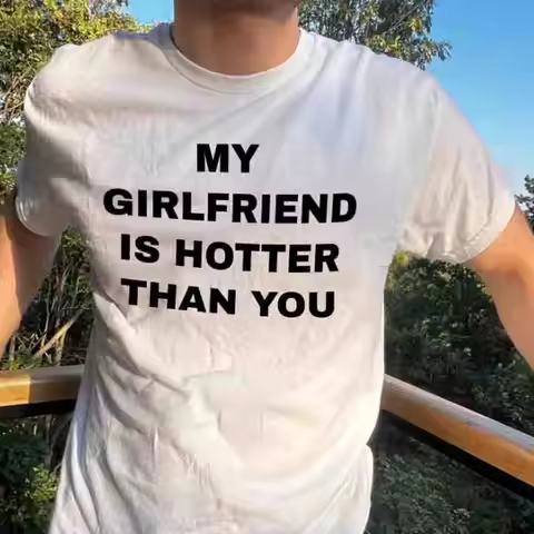 My Girlfriend Is Hotter Than You Tee Sarcastic Boyfriend Birthday Gift T-Shirt 100% Cotton Unisex Cl