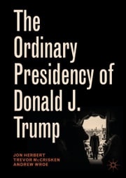 The Ordinary Presidency of Donald J. Trump Jon Herbert
