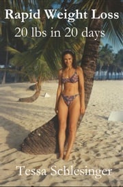 Rapid Weight Loss: Lose 20 lbs in 20 days. Tessa Schlesinger
