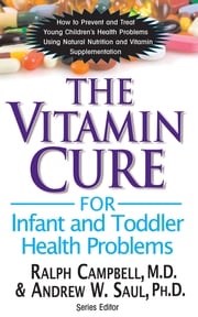 The Vitamin Cure for Infant and Toddler Health Problems Ralph K. Campbell, M.D.