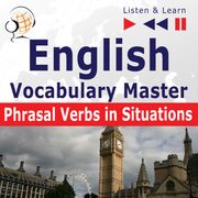 English Vocabulary Master: Phrasal Verbs in situations (Proficiency Level: Intermediate / Advanced B2-C1 – Listen &amp; Learn) Dorota Guzik