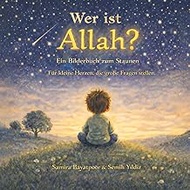 Wer ist Allah?: Ein islamisches Bilderbuch fuer Kinder ab 4 Jahren - ueber Gott, Staunen und die Sch