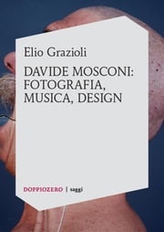 Elio Grazioli, Davide Mosconi: fotografia, musica, design Elio Grazioli