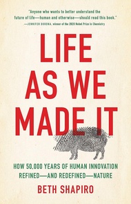 Life as We Made It: How 50,000 Years of Human Innovation Refined-and Redefined-Nature