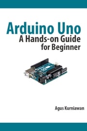 Arduino Uno: A Hands-On Guide for Beginner Agus Kurniawan