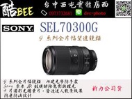 【酷BEE】 SONY FE 70-300mm F4.5-5.6 G OSS SEL70300G 公司貨 望遠 台中店取
