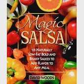 Magic Salsa: 125 Naturally Low-Fat Bold and Brassy Sauces to Add Flavor to Any Meal