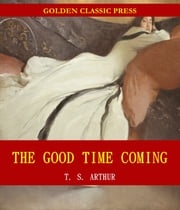 The Good Time Coming T. S. Arthur
