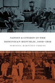 Nation and Citizen in the Dominican Republic, 1880-1916 Teresita Martínez-Vergne