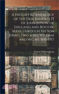 11202.A History &amp; Genealogy of the Descendents [!] of John Jepson, of England and Boston, Mass., Through his son John's two Son's William and Micah, 1610-19