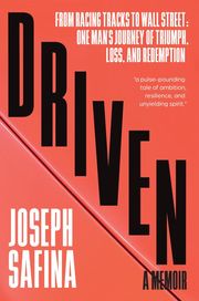Driven: From Racing Tracks to Wall Street: One Man's Journey of Triumph, Loss, and Redemption Joseph Safina