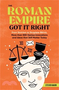 The Roman Empire Got It Right: From Stoicism to Strapless Bikinis, 413 Genius Innovations and Ideas 