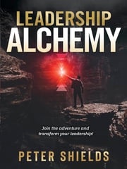 Leadership Alchemy Peter Shields