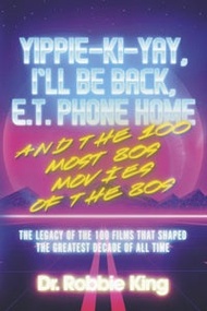 Yippie-Ki-Yay, I?ll Be Back, E.T. Phone Home and the 100 Most 80s Movies of the 80s