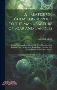 8855.A Treatise On Chemistry Applied to the Manufacture of Soap and Candles: Being a Thorough Exposition, in All Their Minutiae, of the Principles and Prac