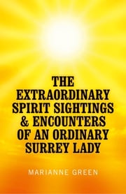 The Extraordinary Spirit Sightings &amp; Encounters of an Ordinary Surrey Lady Marianne Green