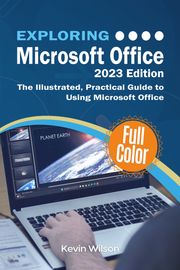 Exploring Microsoft Office - 2023 Edition Kevin Wilson