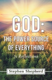 God: the Power Source of Everything Stephen Shepherd