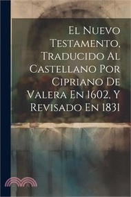 El Nuevo Testamento, Traducido Al Castellano Por Cipriano De Valera En 1602, Y Revisado En 1831
