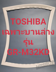ขอบยางตู้เย็น Toshiba เฉพาะบานล่างรุ่นGR-M32KDโตชิบา