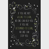If You Are Not Willing To Learn, No One Can Help You. If You Are Determined To Learn No One Can Stop You.: Blank Lined And Dot Grid Paper Notebook for