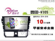 仕達汽車音響 ACECAR奧斯卡【豐田-VIOS 14-16年】10吋觸控大螢幕 內建導航 平板安卓專用主機
