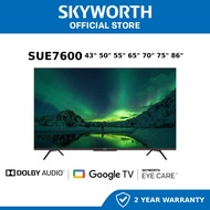 SKYWORTH SUE7600 Google Smart TV 43 & 50 & 55 & 65 & 70 & 75 & 86  Inch Display  with 4K Resolution,