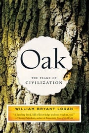 Oak: The Frame of Civilization William Bryant Logan