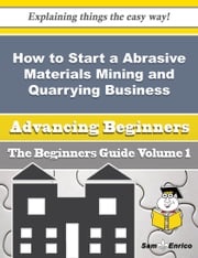 How to Start a Abrasive Materials Mining and Quarrying Business (Beginners Guide) Yong Emerson