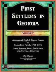 First Settlers in Georgia, Volume 7, Abstracts of English Crown Grants in St. Andrew Parish, 1755-17