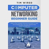 Computer Networking Beginners Guide: What Is The Computer Network And How To Learn It In a Simple Way? The Easy Step By Step Guide For Beginners