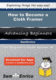 How to Become a Cloth Framer How to Become a Cloth Framer【電子書籍】[ Earnestine Marion ]