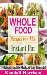 Whole Food Recipes For The Instant Pot Kendall Harrison
