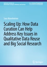 Scaling Up: How Data Curation Can Help Address Key Issues in Qualitative Data Reuse and Big Social Research Sara Mannheimer