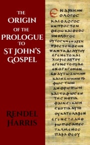 The Origin Of The Prologue To St John’s Gospel Rendel Harris